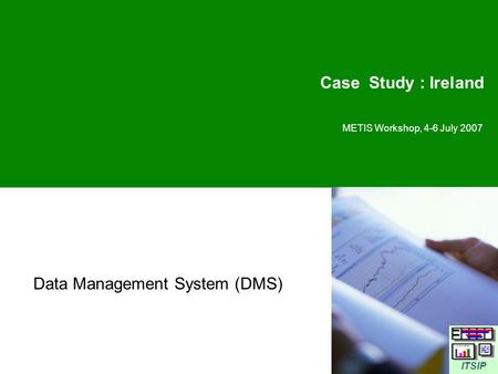 ITSIP Case Study : Ireland METIS Workshop, 4-6 July 2007 Data Management System (DMS)