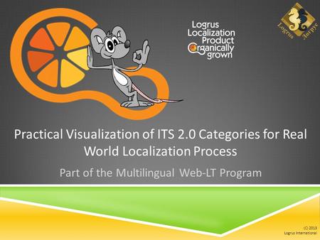 (C) 2013 Logrus International Practical Visualization of ITS 2.0 Categories for Real World Localization Process Part of the Multilingual Web-LT Program.