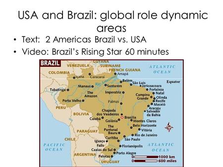 USA and Brazil: global role dynamic areas Text: 2 Americas Brazil vs. USA Video: Brazil’s Rising Star 60 minutes.