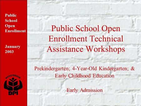 Public School Open Enrollment January 2003 Public School Open Enrollment Technical Assistance Workshops Prekindergarten; 4-Year-Old Kindergarten; & Early.