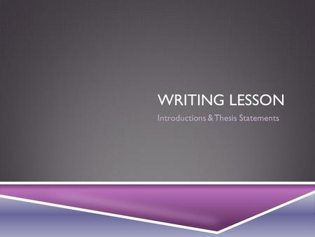 WRITING LESSON Introductions & Thesis Statements.