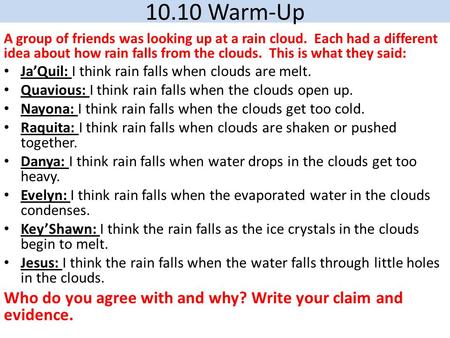 10.10 Warm-Up A group of friends was looking up at a rain cloud. Each had a different idea about how rain falls from the clouds. This is what they said: