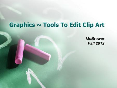 Graphics ~ Tools To Edit Clip Art MsBrewer Fall 2012.