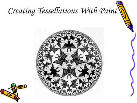 Creating Tessellations With Paint. Open Microsoft Paint. Go to: Start, Programs, Accessories, Paint.