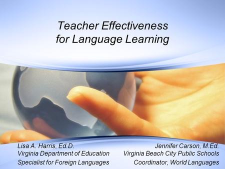 Teacher Effectiveness for Language Learning Lisa A. Harris, Ed.D. Virginia Department of Education Specialist for Foreign Languages Jennifer Carson, M.Ed.