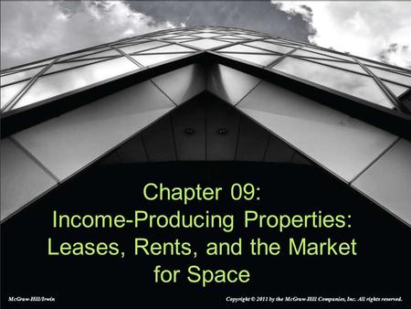 Chapter 09: Income-Producing Properties: Leases, Rents, and the Market for Space McGraw-Hill/Irwin Copyright © 2011 by the McGraw-Hill Companies, Inc.