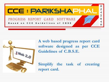 A web based progress report card software designed as per CCE Guidelines of C.B.S.E. Simplify the task of creating report card.