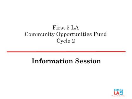 First 5 LA Community Opportunities Fund Cycle 2 Information Session.