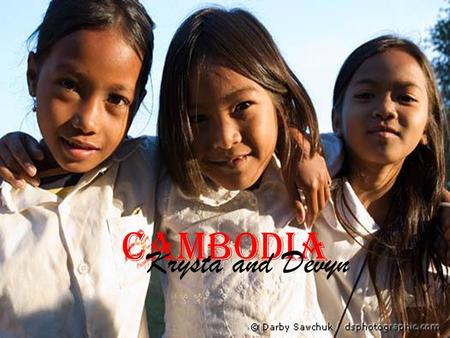 Cambodia Krysta and Devyn. Capital : Phnom Pehn Major City : Temple of Angkor Continent : Asia.