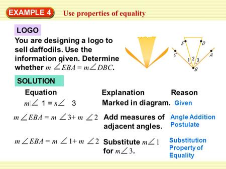 EXAMPLE 4 Use properties of equality LOGO You are designing a logo to sell daffodils. Use the information given. Determine whether m EBA = m DBC. SOLUTION.