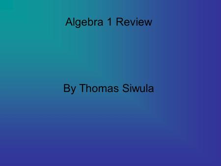 Algebra 1 Review By Thomas Siwula