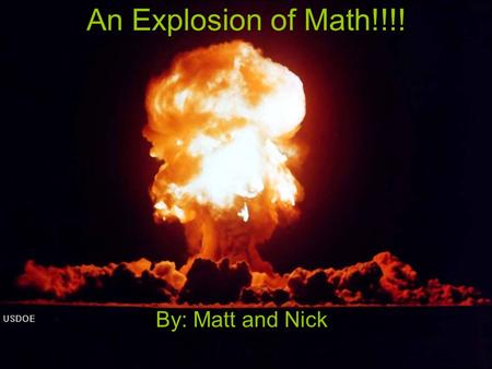 An Explosion of Math!!!! By: Matt and Nick.