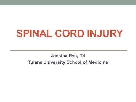SPINAL CORD INJURY Jessica Ryu, T4 Tulane University School of Medicine.