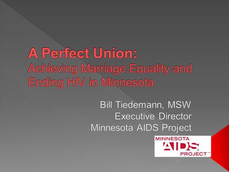  Where are we today:  National  Minnesota  New Tools to End HIV  Marriage Equality and Ending HIV  A Call to Action.