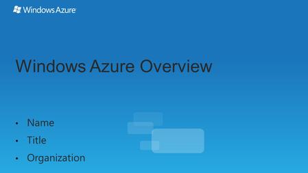 Windows Azure Overview Name Title Organization. What is the cloud? An approach to computing that’s about internet scale and connecting to a variety of.