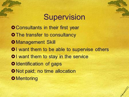 Supervision  Consultants in their first year  The transfer to consultancy  Management Skill  I want them to be able to supervise others  I want them.