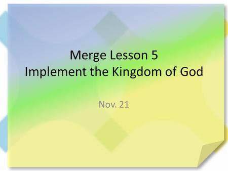 Merge Lesson 5 Implement the Kingdom of God Nov. 21.