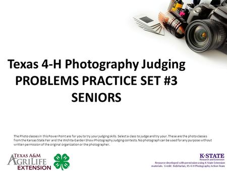 Texas 4-H Photography Judging PROBLEMS PRACTICE SET #3 SENIORS The Photo classes in this Power Point are for you to try your judging skills. Select a class.
