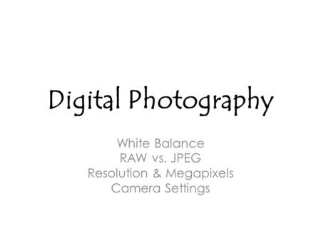 Digital Photography White Balance RAW vs. JPEG Resolution & Megapixels Camera Settings.