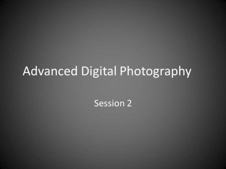 Advanced Digital Photography Session 2. Agenda Side door unlock until 6:30 Review photos Continue discussion of lighting – Histogram – White balance Practice.