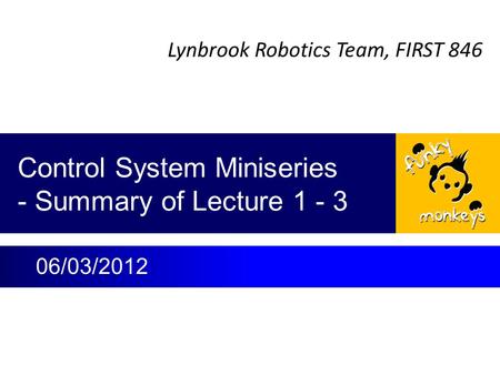 Lynbrook Robotics Team, FIRST 846 Control System Miniseries - Summary of Lecture 1 - 3 06/03/2012.
