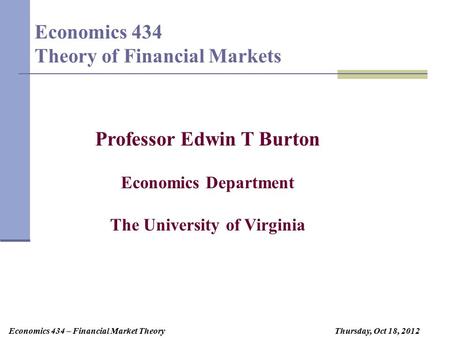 Economics 434 – Financial Market Theory Thursday, August 25, 2009 Thursday, August 24,Thursday, September 21, Thursday, Oct 18, 2012 Economics 434 Theory.