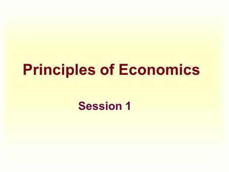 Principles of Economics Session 1. Topics To Be Covered  Introduction  Definition of Economics  Market Definition  Demand Schedule, Curve, and Functions.