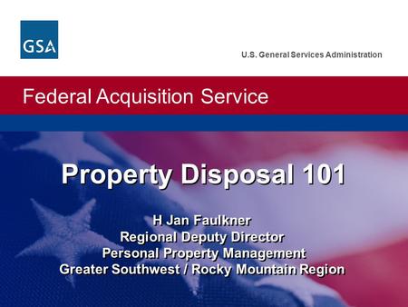Federal Acquisition Service U.S. General Services Administration Property Disposal 101 H Jan Faulkner Regional Deputy Director Personal Property Management.