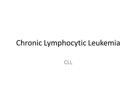 Chronic Lymphocytic Leukemia CLL. Definition CLL : is a monoclonal neoplastic disorder characterized by a progressive accumulation of functionally incompetent.