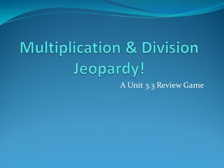 A Unit 3.3 Review Game. JEOPARDY! 3.3.1 & 3.3.2 3.3.33.3.43.3.63.3.73.3.83.3.93.3.10 100 200 300 400.