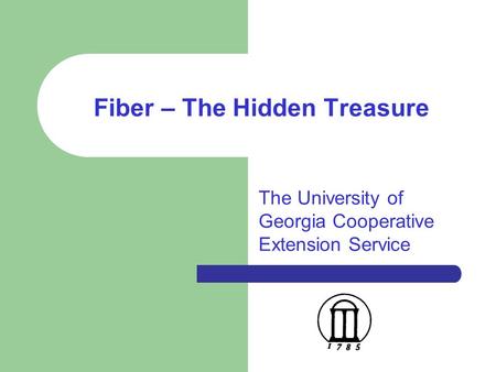 Fiber – The Hidden Treasure The University of Georgia Cooperative Extension Service.