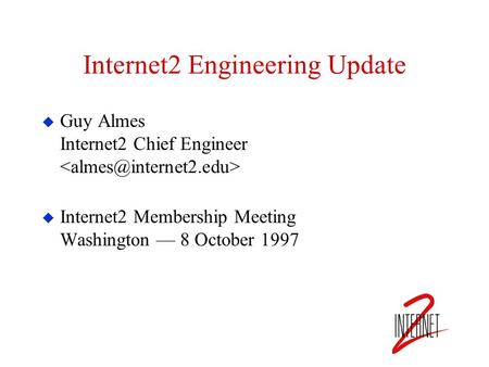 Internet2 Engineering Update  Guy Almes Internet2 Chief Engineer  Internet2 Membership Meeting Washington — 8 October 1997.