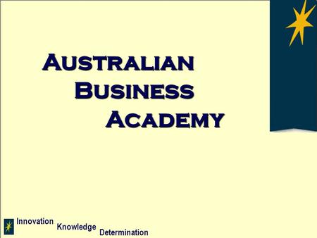 Innovation Determination Knowledge AUSTRALIANBUSINESS A C A D E M Y Innovation Determination Knowledge Australian Business Academy.