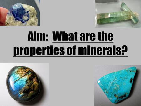Aim: What are the properties of minerals? What is a mineral? A mineral is a: naturally occurring, inorganic, solid that has a crystal structure and a.
