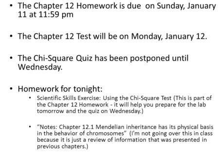 The Chapter 12 Homework is due on Sunday, January 11 at 11:59 pm The Chapter 12 Test will be on Monday, January 12. The Chi-Square Quiz has been postponed.