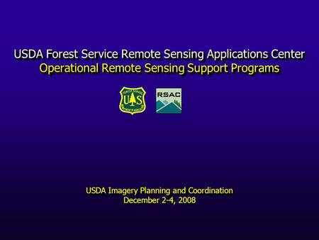 USDA Forest Service Remote Sensing Applications Center Operational Remote Sensing Support Programs USDA Imagery Planning and Coordination December 2-4,