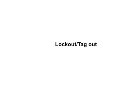Lockout/Tag out.