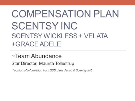 COMPENSATION PLAN SCENTSY INC SCENTSY WICKLESS + VELATA +GRACE ADELE ~Team Abundance Star Director, Maurita Tollestrup *portion of information from SSD.