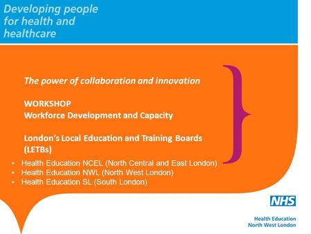 Health Education NCEL (North Central and East London) Health Education NWL (North West London) Health Education SL (South London) The power of collaboration.