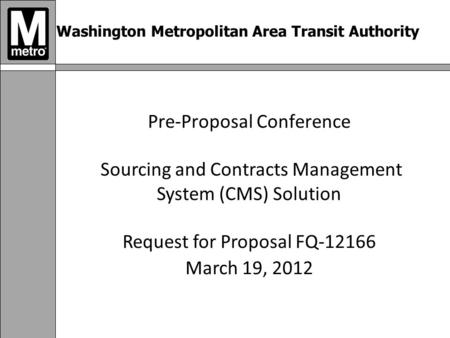 Washington Metropolitan Area Transit Authority Pre-Proposal Conference Sourcing and Contracts Management System (CMS) Solution Request for Proposal FQ-12166.