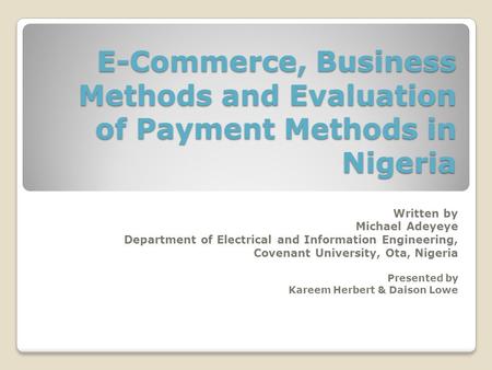 E-Commerce, Business Methods and Evaluation of Payment Methods in Nigeria Written by Michael Adeyeye Department of Electrical and Information Engineering,