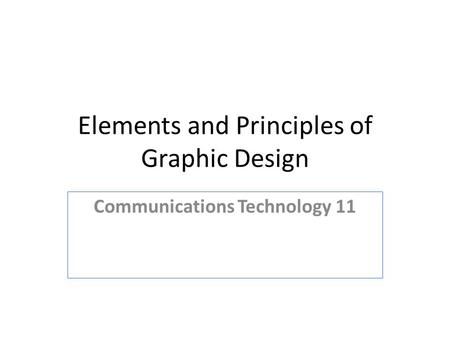 Elements and Principles of Graphic Design Communications Technology 11.
