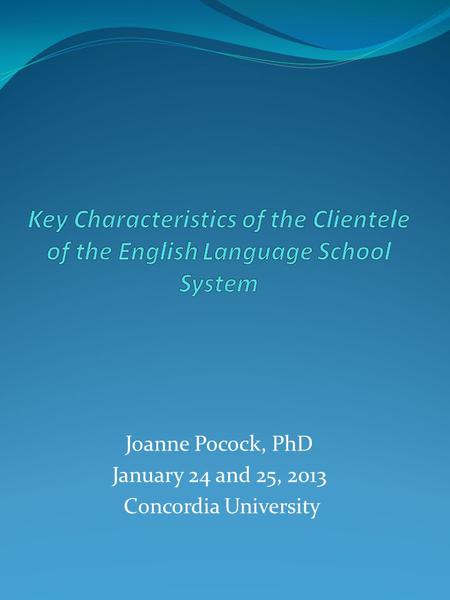 Joanne Pocock, PhD January 24 and 25, 2013 Concordia University.