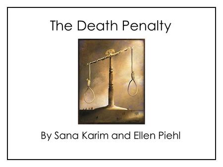 The Death Penalty By Sana Karim and Ellen Piehl. Eighth Amendment “Excessive bail shall not be required, nor excessive fines imposed, nor cruel and unusual.