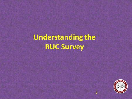 Understanding the RUC Survey 1. PURPOSE OF THE SURVEY Measure physician work involved in the new, surveyed procedure code by comparing the new procedure.