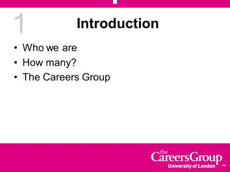 1 Introduction Who we are How many? The Careers Group.