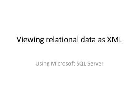 Viewing relational data as XML Using Microsoft SQL Server.