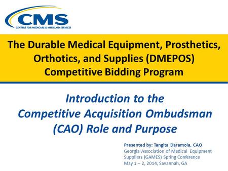 The Durable Medical Equipment, Prosthetics, Orthotics, and Supplies (DMEPOS) Competitive Bidding Program Introduction to the Competitive Acquisition Ombudsman.