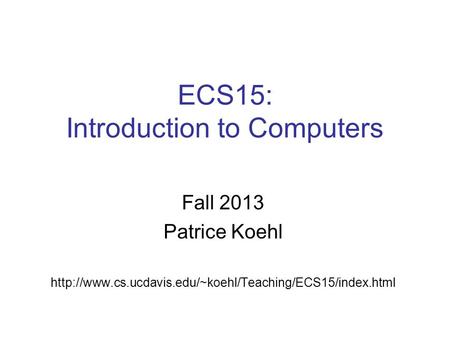 ECS15: Introduction to Computers Fall 2013 Patrice Koehl