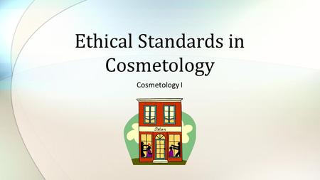 Cosmetology I Ethical Standards in Cosmetology. Copyright and Terms of Service Copyright © Texas Education Agency, 2014. These materials are copyrighted.